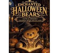 Enchanted Halloween Bears: Adorable Halloween Scenes, Cozy Autumn Adventures, Magical Costumes & Charming Creatures to Color
