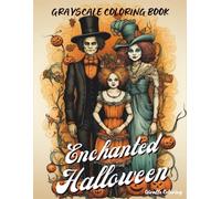Enchanted Halloween Grayscale Coloring Book: A Magical Grayscale Coloring Journey with Witches, Forest Spirits, Haunted Woods, and Whimsical Creatures ... and Teens (Cozy Grayscale Coloring Series)
