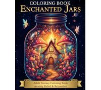 Enchanted Jars: An Adult Fantasy Coloring Book of Magical Miniature Worlds with Fairy Homes, Animals, and Flowers for Relaxation and Stress Relief