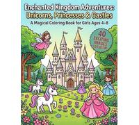 Enchanted Kingdom Adventures: Unicorns, Princesses & Castles: A Magical Coloring Book for Girls Ages 4-8