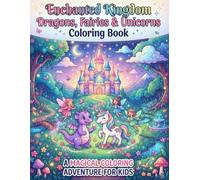 Enchanted Kingdom: Dragons, Fairies & Unicorns Coloring Book: 50 Magical Fantasy Pages with Castles, Wizards, Dragons, Fairies, Unicorns, and Enchanted Adventures for Kids Ages 4-8