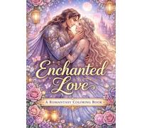Enchanted Love. A Romantasy Coloring Book: A Magical Journey of Romance, Fairies, and Fantasy Dreams