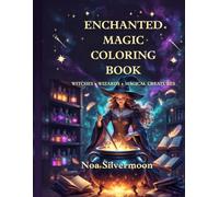 ENCHANTED MAGIC COLORING BOOK: More Than 40 Intricate Illustrations of Magical Cauldrons, Powerful Spells, Enchanted Creatures, and Mystical Worlds