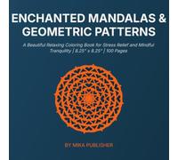 Enchanted Mandalas & Geometric Patterns: A Beautiful Relaxing Coloring Book for Stress Relief and Mindful Tranquility | 100 Pages