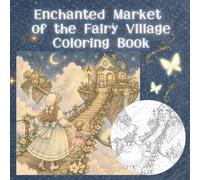 Enchanted Market of the Fairy Village Coloring Book: Step Into a Magical Market Filled with Moonlight and Enchanted Treasures