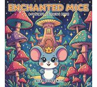 Enchanted Mice - A Fantasy Coloring Book: A Whimsical Journey of Cute Mouse, Magical Forests, and Enchanted Scenes (Coloring Books for Kids: Fantasy, Fairy, Magical)
