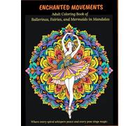Enchanted Movements: An Adult Coloring Book of Ballerinas, Fairries, and Mermaids in Mandalas