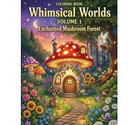 Enchanted Mushroom Forest Coloring Book: 45 Whimsical Mushroom Houses, Fairy Gardens and Magical Forest Scenes | Relaxing Fantasy Coloring for Adults ... 1) (Whimsical Worlds Coloring Book Series)