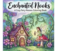 Enchanted Nooks: A Cozy Fairy Houses Coloring Book: Whimsical Fairy Homes and Magical Scenes for Relaxing Coloring
