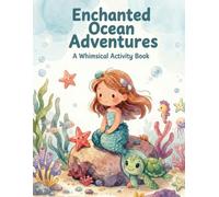 Enchanted Ocean Adventures: A Whimsical Ocean-Themed Activity Book for ages 4-9