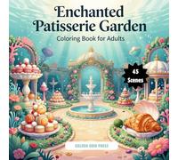 Enchanted Patisserie Gardens Coloring Book for Adults: Relaxing Whimsical Patisseries & Magical Garden Fantasy Scenes