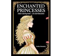 ENCHANTED PRINCESSES: Adult Coloring Book - Art and Relaxation (Enchanted Princesses Collection)
