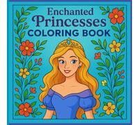 Enchanted Princesses Coloring Book for Girls Ages 4-8: Magical Royal Adventures with Cute Princesses, Castles, and Flowers | Fun and Wholesome Coloring Fun for Kids