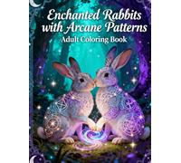Enchanted Rabbits with Arcane Patterns: A Mystical Adult Coloring Book Featuring Magical Bunnies, Sacred Geometry & Relaxing Intricate Designs (Legends of Feather & Fur)