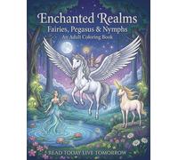 Enchanted Realms: Fairies, Pegasus & Nymphs - An Adult Coloring Book: 50 Fantasy Illustrations of Fairies, Pegasus, Unicorns, Nymphs, Mermaids & ... for Relaxation, Creativity & Stress Relief