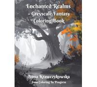 Enchanted Realms - Greyscale Fantasy Coloring Book: Featuring Magical Characters, Enchanted Creatures, and Mystical Landscapes