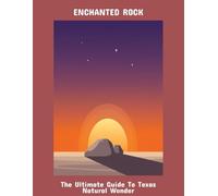 Enchanted Rock: The Ultimate Guide To Texas Natural Wonder
