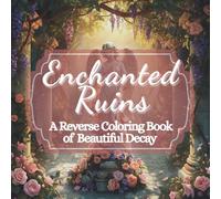Enchanted Ruins: A Reverse Coloring Book of Beautiful Decay