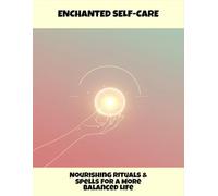 Enchanted Self-Care: Nourishing Rituals & Spells For A More Balanced Life