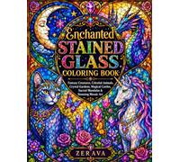 Enchanted Stained Glass Coloring Book: Fantasy Creatures, Celestial Animals, Crystal Gardens, Magical Castles, Sacred Mandalas & Stunning Mosaic Art