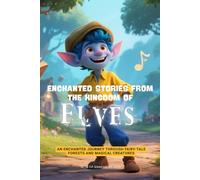 Enchanted stories from the kingdom of elves: An enchanted journey through fairy tale forests and magical creatures