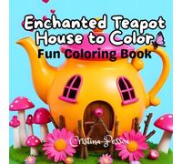 Enchanted Teapot House to Color - Fun Coloring Book: A magical forest adventure with teapot houses, cute animals, and fairy garden fun - Perfect for kids ages 3 to 8!
