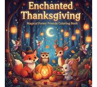 Enchanted Thanksgiving: Magical Forest Friends Coloring Book: Whimsical Fall Adventures for Kids Ages 4-8 | Cute, Animals, Autumn Feasts & Thanksgiving Magic To Color