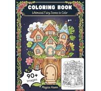 Enchanted Woodland Houses: Whimsical Fairy Scenes for Stress Relief, Mindfulness, and Relaxation (A Fantasy Coloring Book for Adults and Teens)