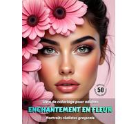 ENCHANTEMENT EN FLEUR - Livre de Coloriage pour Adultes | Portraits Floraux Réalistes en Niveaux de Gris | pour Détente, Créativité Consciente: 2e édition française (Aventures colorées)