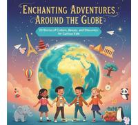 Enchanting Adventures Around the Globe: 20 Stories of Culture, Beauty, and Discovery for Curious Kids