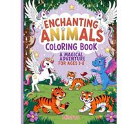 Enchanting Animals Coloring Book: A Magical Adventure for Ages 3-8: Explore a World of Magic with 50 Charming Creatures in This Fun Coloring Book for Kids!