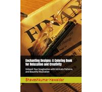 Enchanting Designs: A Coloring Book for Relaxation and Creativity: Unleash Your Imagination with Intricate Patterns and Beautiful Illustration