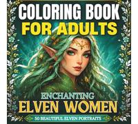 Enchanting Elven Women: A Fantasy Portrait Coloring Book for Adults: 50 Beautiful Elf Portraits with Expressive Eyes, Flowing Hair, and Floral Designs ... and Creative Time Alone or with Friends