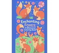 Enchanting Foxes A Whimsical Coloring Book: Over 30 Captivating Illustrations for All Ages: Discover the Magic of Forest Foxes, Adorable Kits, and Mythical Creatures for Relaxation & Creative Fun!