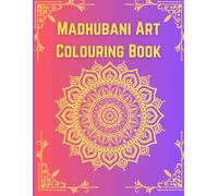Enchanting Madhubani Art Colouring Book: A Traditional Indian Folk Art Colouring Experience for Adults and Teens - Relax, Unwind, and Explore Timeless Designs