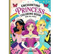 Enchanting Princess Coloring Book for All Ages: Relaxing and Fun Fairytale Designs for Kids, Teens, and Adults to Spark Creativity and Relieve Stress