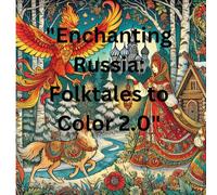 "Enchanting Russia: Folktales to Color 2.0": Coloring book ("Enchanting Russia: Folktales to Color" and "Enchanting Russia: Folktales to Color 2.0")