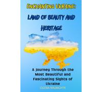 Enchanting Ukraine: Land of Beauty and Heritage: A Journey Through the Most Beautiful and Fascinating Sights of Ukraine