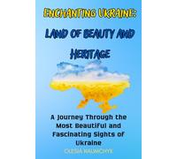 Enchanting Ukraine: Land of Beauty and Heritage: A Journey Through the Most Beautiful and Fascinating Sights of Ukraine