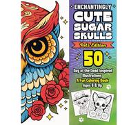 Enchantingly Cute Sugar Skulls PETS EDITION: 50 Day of the Dead Inspired Illustrations, A Fun Coloring Book, (Ages 6 & Up) (Day of The Dead (Dia de Los Muertos))