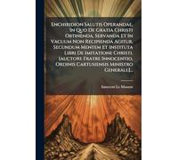 Enchiridion Salutis Operandae, In Quo De Gratia Christi Obtinenda, Servanda Et In Vacuum Non Recipienda Agitur, Secundum Mentem Et Instituta Libri De ... Ordinis Cartusiensis Ministro Generali.]...