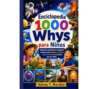 Enciclopedia 1000 Whys para Niños: Respuestas asombrosas a preguntas curiosas sobre ciencia, naturaleza, espacio, historia y el mundo que nos rodea