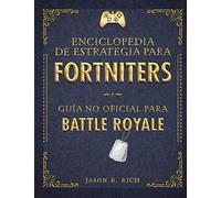 Enciclopedia de estrategia para fortniters: Guía no oficial para Battle Royal