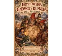ENCICLOPEDIA DE GNOMOS Y DUENDES DEL MUNDO: Bestiario mitológico de Europa, África, América Latina y Asia