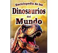 Enciclopedia de los Dinosaurios del Mundo: 30 Dinosaurios Populares para Niños | Fotos a Todo Color e Ilustraciones Realistas | Primer Libro de Dinosaurios (La Enciclopedia de Todos)