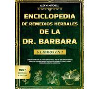 ENCICLOPEDIA DE REMEDIOS HERBALES DE LA DR. BARBARA - 6 LIBROS EN 1: La Guía Definitiva de Sanación Natural: Más de 500 Remedios para Todas las ... Paso a Paso y Sabiduría Curativa Ancestral
