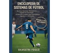 ENCICLOPEDIA DE SISTEMAS DE FÚTBOL: Tácticas, Sistemas, Movimientos y juadas gt estrategia: el Manual Completo para Entrenadores, Jugadores y Aficionados