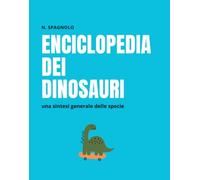 Enciclopedia dei dinosauri - una sintesi generale delle specie