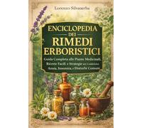 ENCICLOPEDIA DEI RIMEDI ERBORISTICI: Guida Completa alle Piante Medicinali, Ricette Facili e Strategie per Combattere Ansia, Insonnia, e Disturbi Comuni