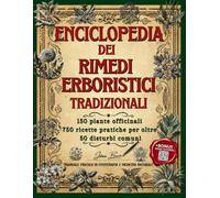 ENCICLOPEDIA DEI RIMEDI ERBORISTICI TRADIZIONALI: 150 piante officinali, 750 ricette pratiche per oltre 50 disturbi comuni (Contenuto digitale interattivo)